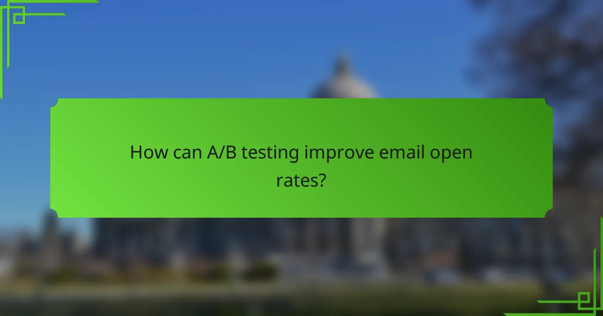 How can A/B testing improve email open rates?