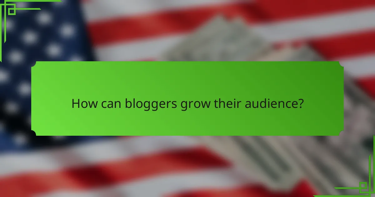 How can bloggers grow their audience?