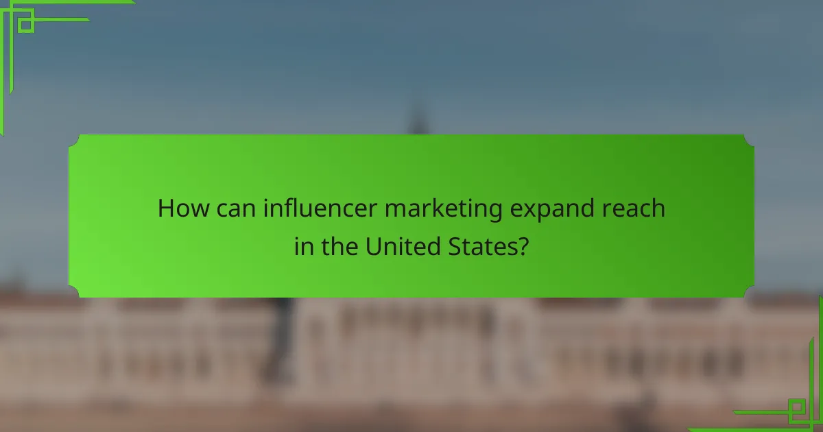 How can influencer marketing expand reach in the United States?