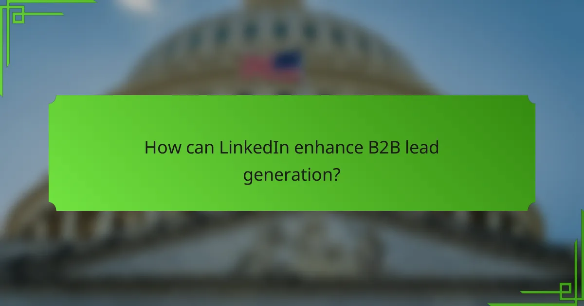 How can LinkedIn enhance B2B lead generation?