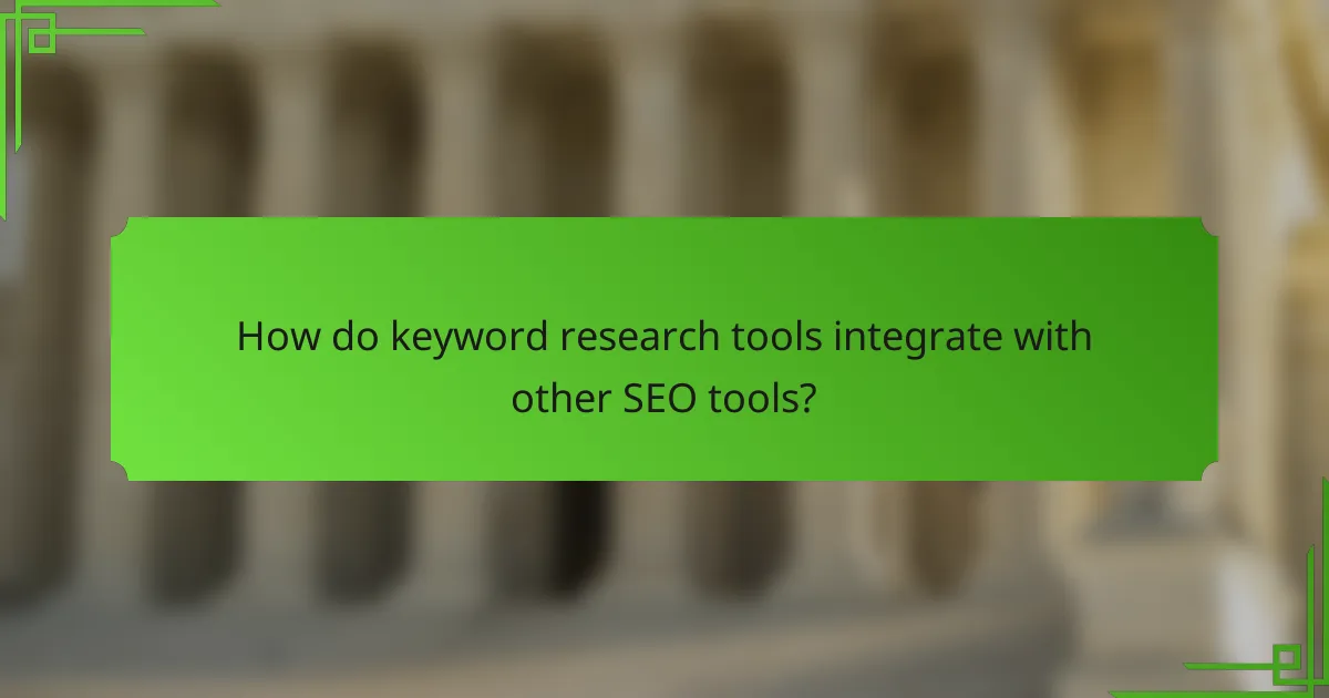 How do keyword research tools integrate with other SEO tools?
