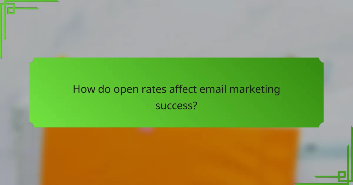 How do open rates affect email marketing success?
