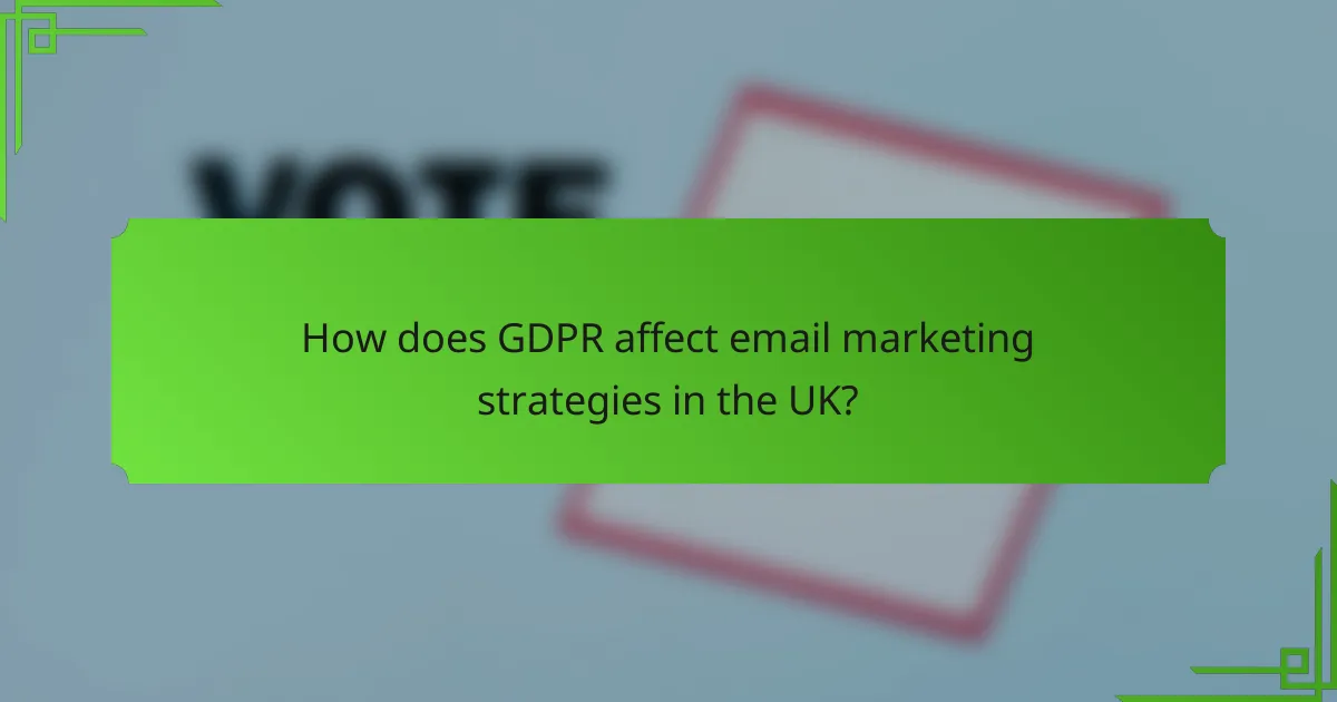 How does GDPR affect email marketing strategies in the UK?