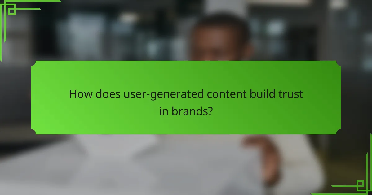 How does user-generated content build trust in brands?