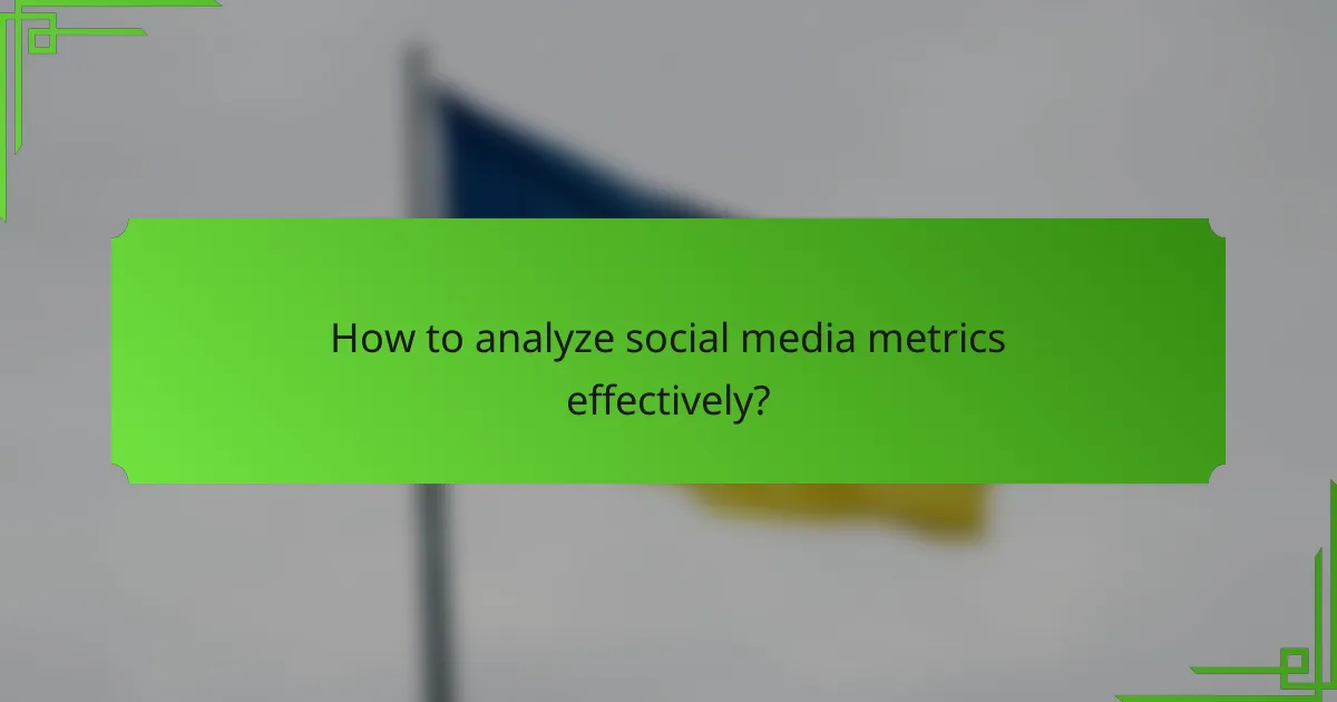 How to analyze social media metrics effectively?