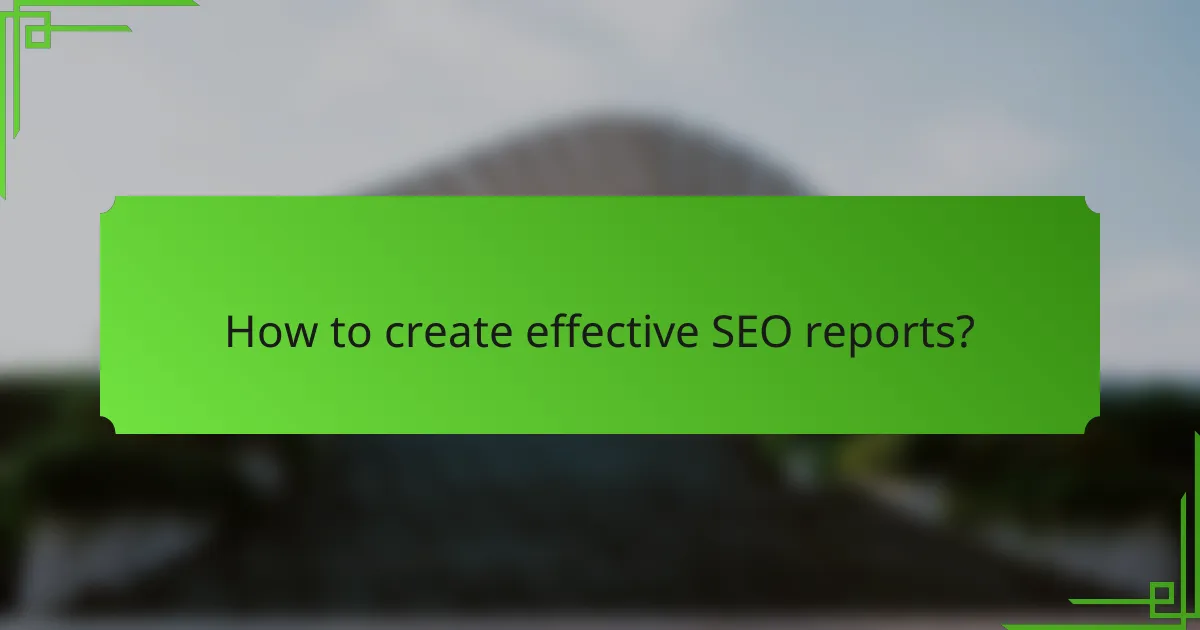 How to create effective SEO reports?