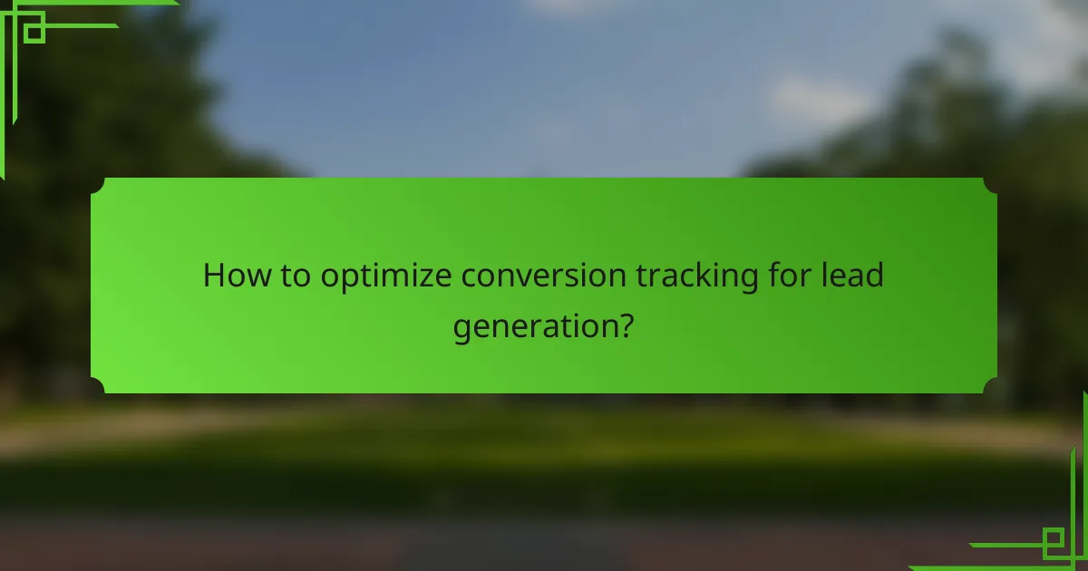 How to optimize conversion tracking for lead generation?