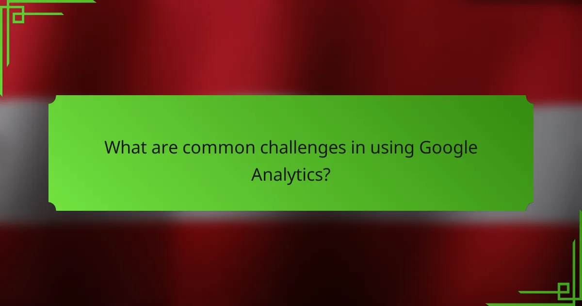 What are common challenges in using Google Analytics?