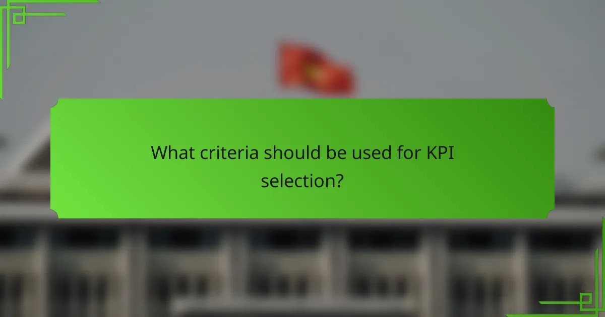 What criteria should be used for KPI selection?