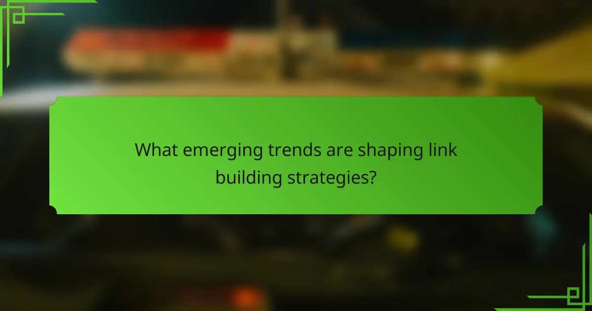 What emerging trends are shaping link building strategies?
