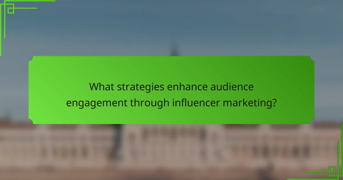 What strategies enhance audience engagement through influencer marketing?