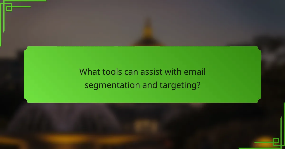 What tools can assist with email segmentation and targeting?